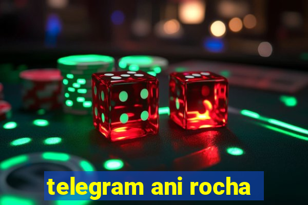 telegram ani rocha